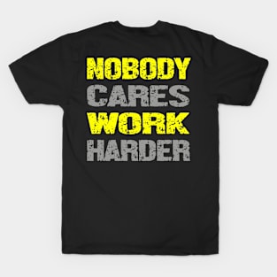 Nobody cares work harder T-Shirt